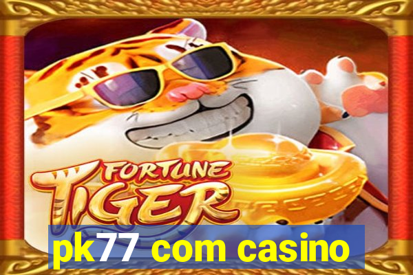 pk77 com casino